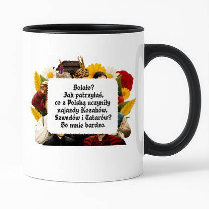 Kubek z nadrukiem "Bolało? Jak patrzyłaś, co z Polską uczyniły najazdy Kozaków, Szwedów i Tatarów? Bo mnie bardzo." NOWE 1670