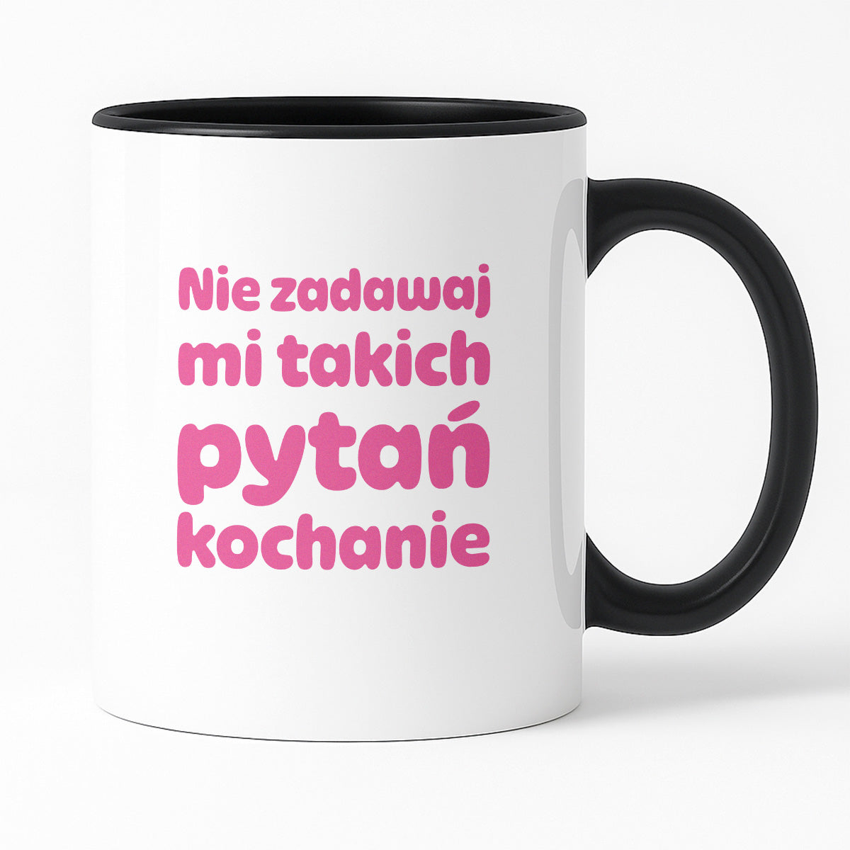 Kubek z nadrukiem - "Nie zadawaj mi takich pytań kochanie"