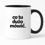 Kubek z nadrukiem - "co tu dużo mówić..."