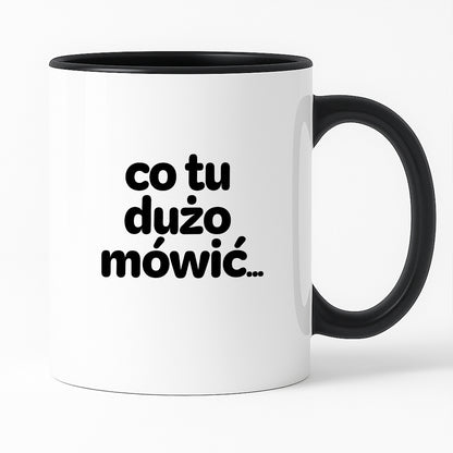 Kubek z nadrukiem - "co tu dużo mówić..."