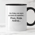 Kubek z nadrukiem "My Polacy nie mamy szczęścia do sąsiadów - Prusy, Rosja, Andrzej..." v2