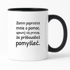 Kubek z nadrukiem - "Zanim poprosisz mnie o pomoc, upewnij się proszę, że próbowałeś pomyśleć"