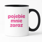 Kubek z nadrukiem "pojebie mnie zaraz" v2