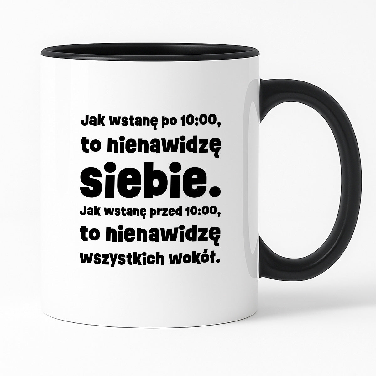 Kubek z nadrukiem "Jak wstanę przed 10:00, to nienawidzę siebie. Jak wstanę po 10:00, to nienawidzę wszystkich wokół."