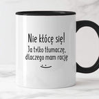 Kubek z nadrukiem "Nie kłócę się! Ja tylko tłumaczę, dlaczego mam racj