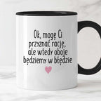 Kubek z nadrukiem "Ok, mogę Ci przyznać rację, ale wtedy oboje będziem