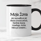 Kubek z nadrukiem "Moja żona - nie nazwałbym jej duszą towarzystwa, bardziej duszą zmarłego, która nęka po śmierci" v2