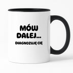 Kubek z nadrukiem - "Mów dalej... Diagnozuję Cię"