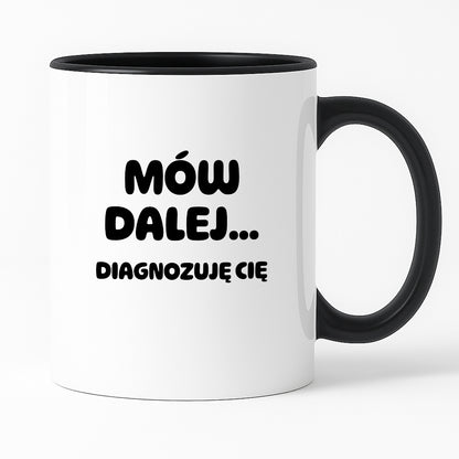 Kubek z nadrukiem - "Mów dalej... Diagnozuję Cię"