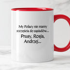 Kubek z nadrukiem "My Polacy nie mamy szczęścia do sąsiadów - Prusy, Rosja, Andrzej..." v2