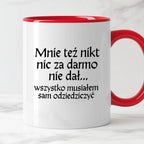 Kubek z nadrukiem "Mnie też nikt nic za darmo nie dał... wszystko musiałem sam odziedziczyć" v2