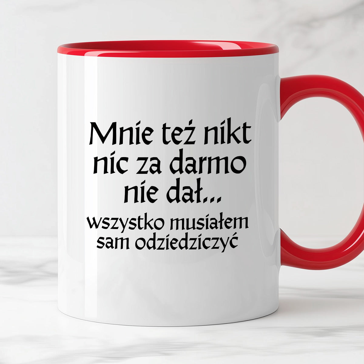 Kubek z nadrukiem "Mnie też nikt nic za darmo nie dał... wszystko musiałem sam odziedziczyć" v2