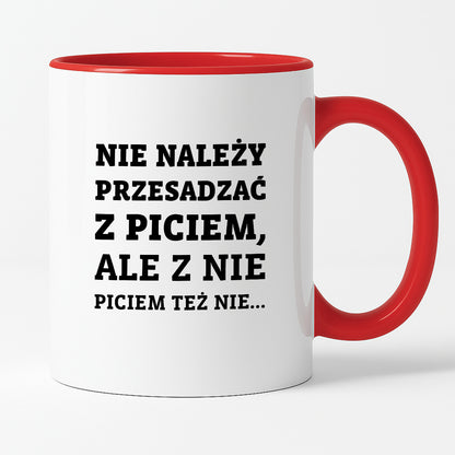 Kubek z nadrukiem - "Nie należy przesadzać z piciem, ale z nie piciem też nie"