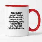 Kubek z nadrukiem - "Jeśli byłam ostatnio dla Ciebie niemiła, to popracuj nad sobą, żeby ta sytuacja nie musiała się powtórzyć"