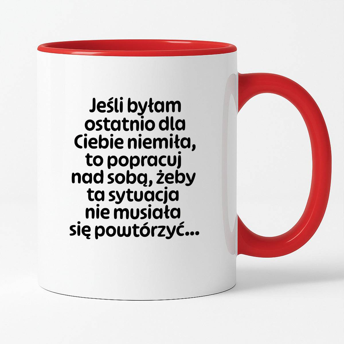 Kubek z nadrukiem - "Jeśli byłam ostatnio dla Ciebie niemiła, to popracuj nad sobą, żeby ta sytuacja nie musiała się powtórzyć"