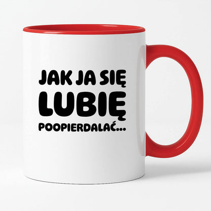 Kubek z nadrukiem "Jak ja się lubię... poopierdalać"