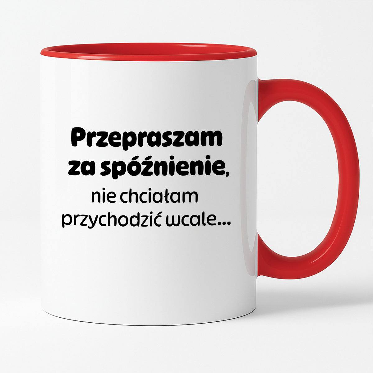 Kubek z nadrukiem - "Przepraszam za spóźnienie, nie chciałam przychodzić wcale"