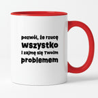 Kubek z nadrukiem "pozwól, że rzucę wszystko i zajmę się Twoim problemem"