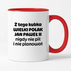 Kubek z nadrukiem "Z tego kubka WIELKI POLAK JAN PAWEŁ II nigdy nie pił i nie planował"
