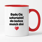 Kubek z nadrukiem "Będę Cię wkurwiać do końca moich dni" II