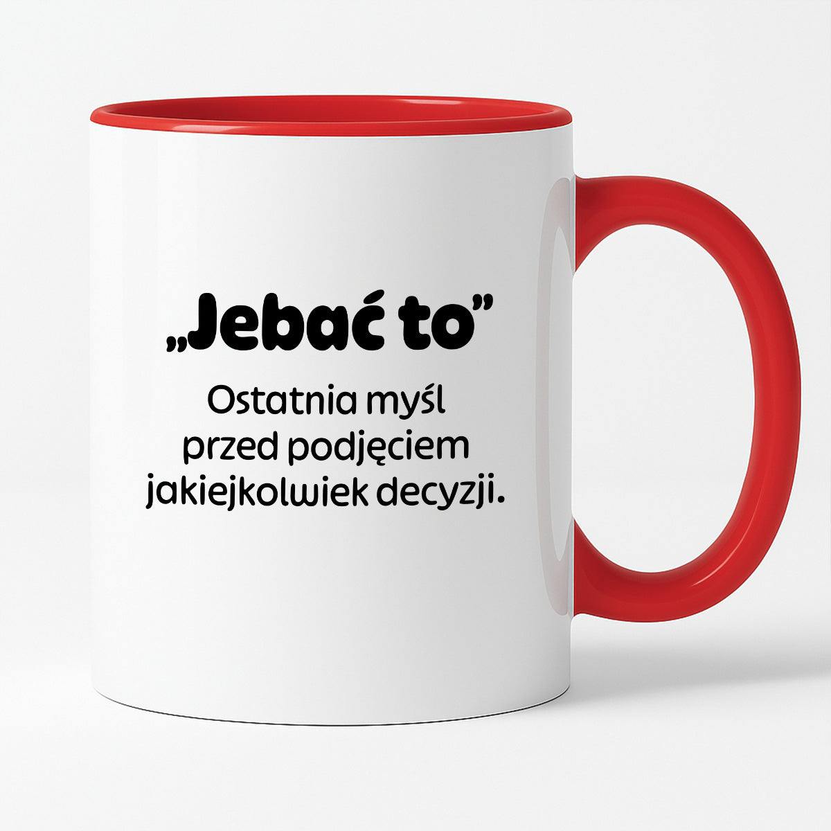 Kubek z nadrukiem - "„Jebać to - ostatnia myśl przed podjęciem jakiejkolwiek decyzji."