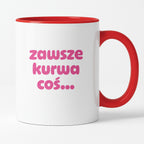 Kubek z nadrukiem "zawsze kurwa coś..." v2