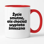 Kubek z nadrukiem "Życie smutne, ale chociaż wypłata śmieszna"