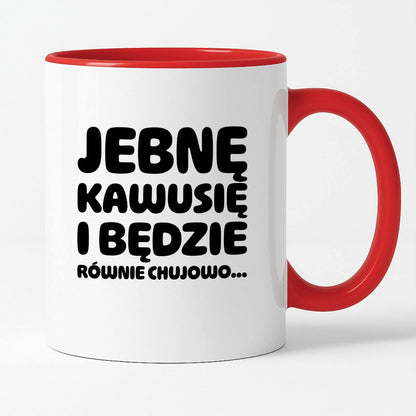 Kubek z nadrukiem "Jebnę kawusię i będzie równie chujowo"