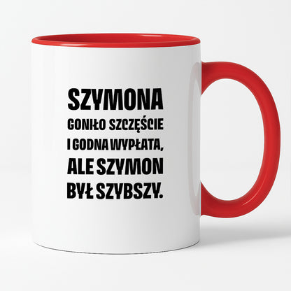 Kubek z IMIENIEM - "Szymona goniło szczęście i godna wypłata, ale Szymon był szybszy.