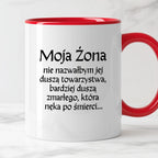 Kubek z nadrukiem "Moja żona - nie nazwałbym jej duszą towarzystwa, bardziej duszą zmarłego, która nęka po śmierci" v2
