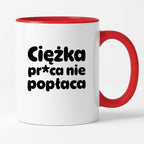 Kubek z nadrukiem "Ciężka pr*ca nie popłaca"