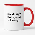 Kubek z nadrukiem - "Nie da się? Potrzymaj mi kawę"