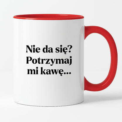Kubek z nadrukiem - "Nie da się? Potrzymaj mi kawę"