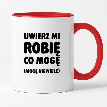 Kubek z nadrukiem - "Uwierz mi robię co mogę (mogę niewiele)"