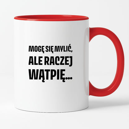 Kubek z nadrukiem - "Mogę się mylić, ale raczej wątpię..."