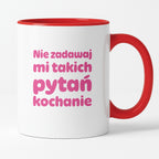 Kubek z nadrukiem - "Nie zadawaj mi takich pytań kochanie"
