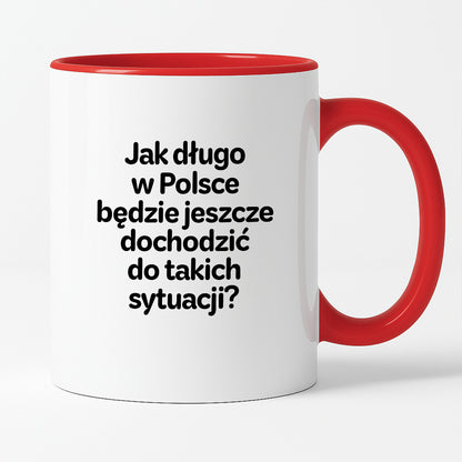Kubek z nadrukiem - "Jak długo w Polsce będzie jeszcze dochodzić do takich sytuacji"