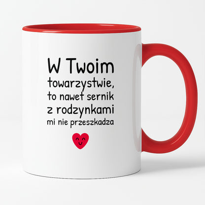 Kubek z nadrukiem - "W Twoim towarzystwie, to nawet sernik z rodzynkami mi nie przeszkadza"