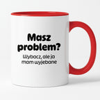 Kubek z nadrukiem - "Masz problem? Wybacz, ale ja mam wyjebane"