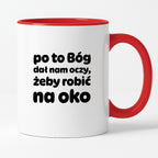 Kubek z nadrukiem - "po to Bóg dał nam oczy, żeby robić na oko"