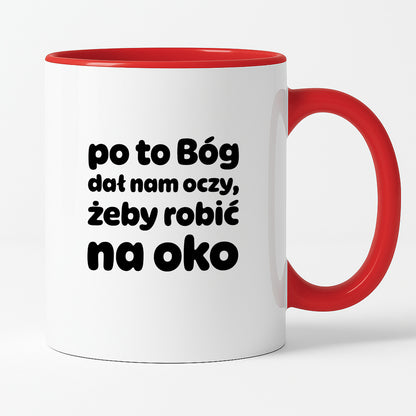 Kubek z nadrukiem - "po to Bóg dał nam oczy, żeby robić na oko"