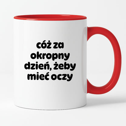 Kubek z nadrukiem - "cóż za okropny dzień, żeby mieć oczy"