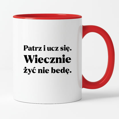 Kubek z nadrukiem - "Patrz i ucz się. Wiecznie żyć nie będę"