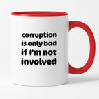 Kubek z nadrukiem - "corruption is only bad if I'm not involved"
