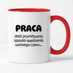 Kubek z nadrukiem "PRACA - dość prymitywny sposób spędzania wolnego czasu..."