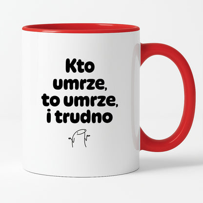 Kubek z nadrukiem "Kto umrze, to umrze, i trudno"