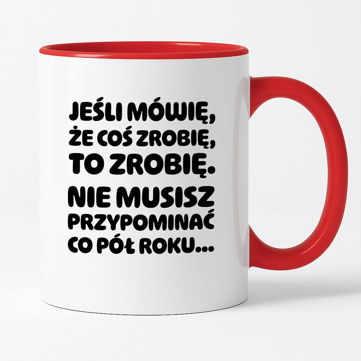 Kubek z nadrukiem "Jeśli mówię, że coś zrobię, to zrobię. Nie musisz powtarzać co pół roku."