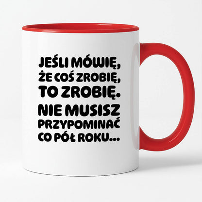 Kubek z nadrukiem "Jeśli mówię, że coś zrobię, to zrobię. Nie musisz powtarzać co pół roku."