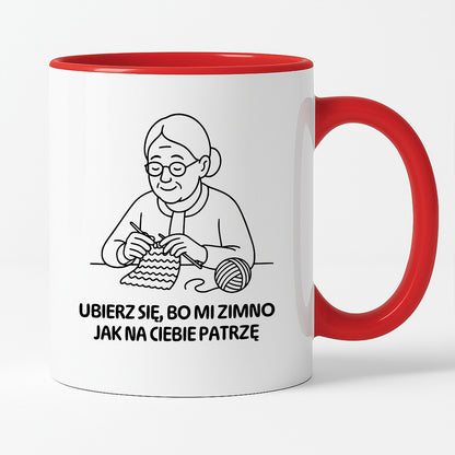 Kubek dla Babci / Dziadka - "Ubierz się, bo mi zimno jak na Ciebie patrzę"