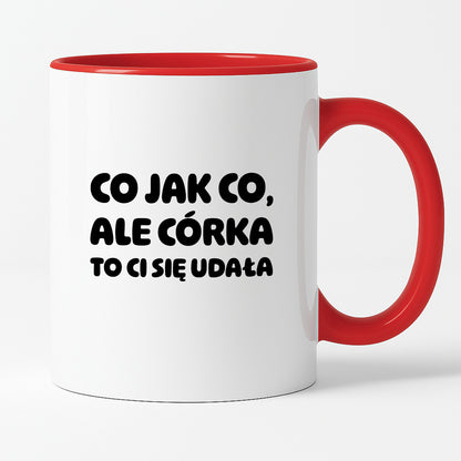 Kubek z nadrukiem - "Co jak co, ale córka to Ci się udała"